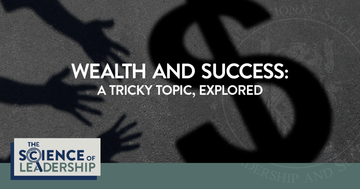 Wealth and Success: Exploring a Tricky Topic | The Science of Leadership | A shadow of hands reach for a large shadow of a money symbol